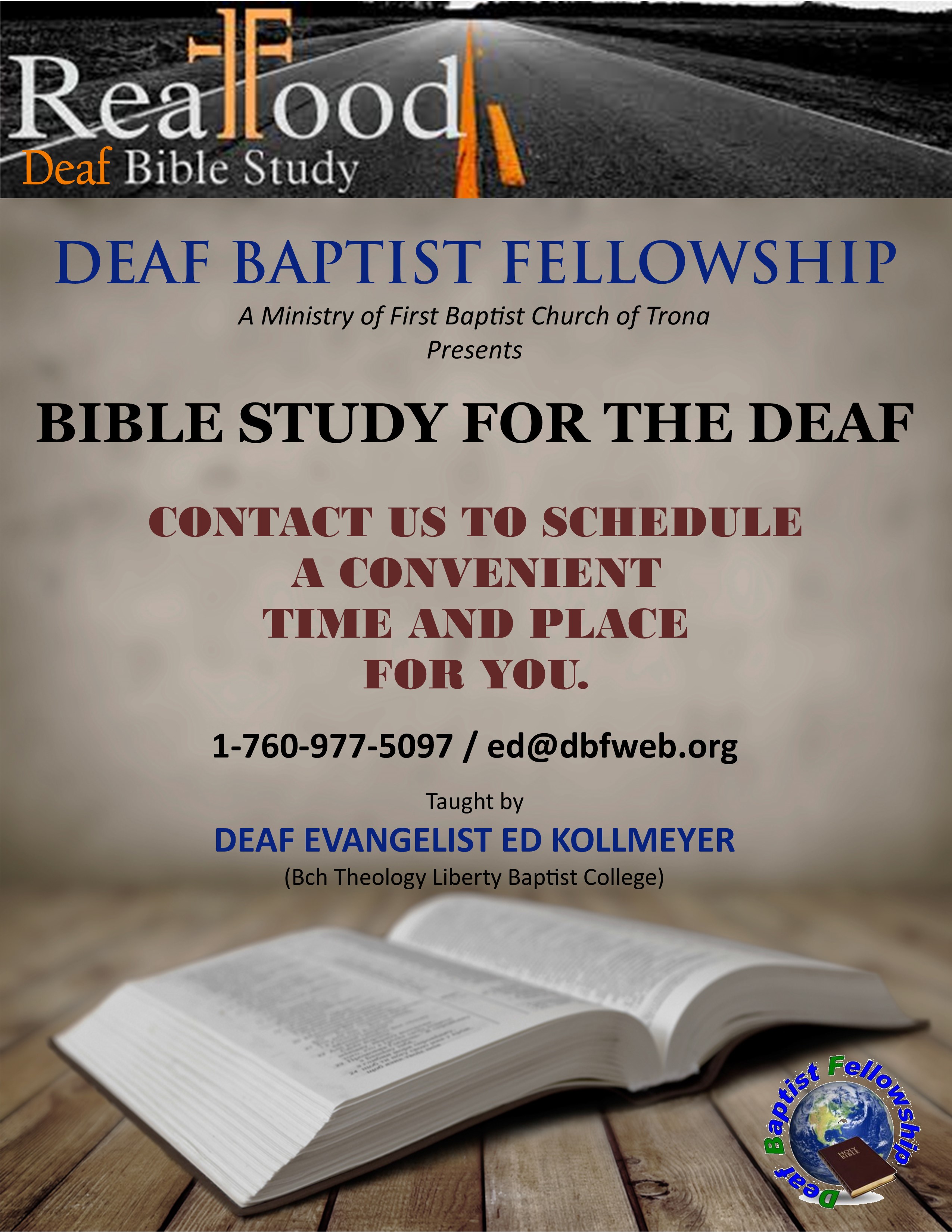 Real Food Deaf Bible Study - DEAF BAPTIST FELLOWSHIP A Ministry of First Baptist Church of Trona Presents BIBLE STUDY FOR THE DEAF - CONTACT US TO SCHEDULE A CONVENIENT TIME AND PLACE FOR YOU.  1-760-977-5097 / ed@dbfweb.org - Taught by DEAF EVANGELIST ED KOLLMEYER (Bch Theology Liberty Baptist College)